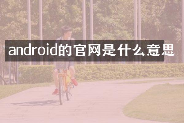 android的官网是什么意思