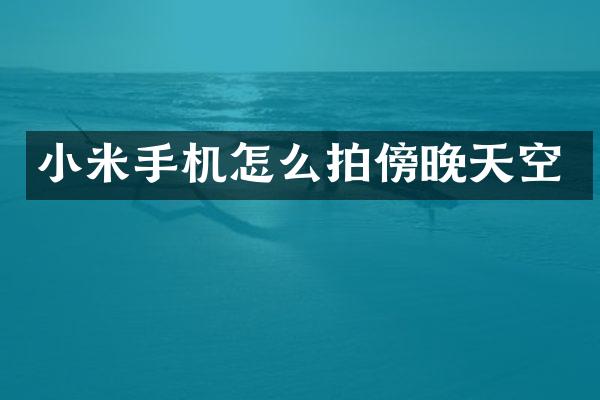 小米手机怎么拍傍晚天空