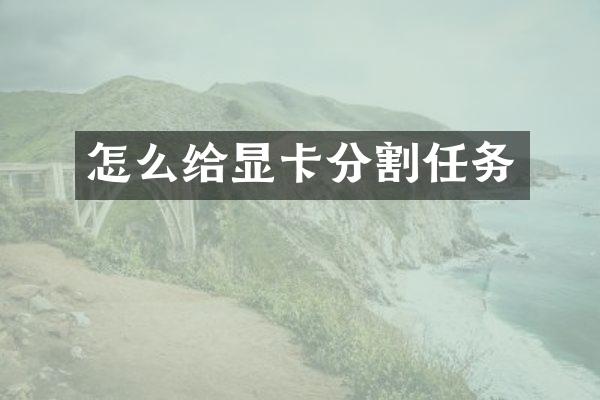 怎么给显卡分割任务