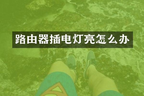 路由器插电灯亮怎么办