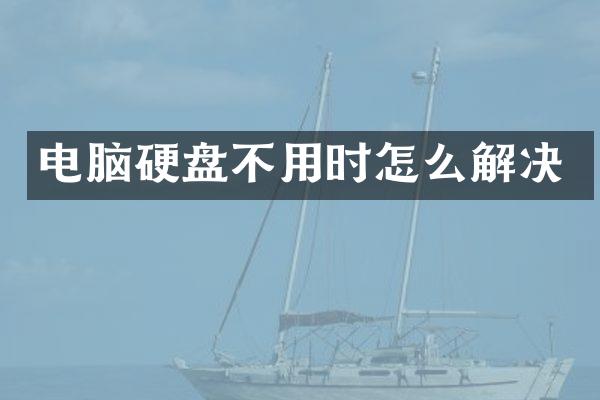 电脑硬盘不用时怎么解决
