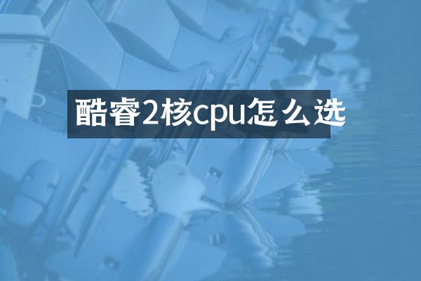 酷睿2核cpu怎么选