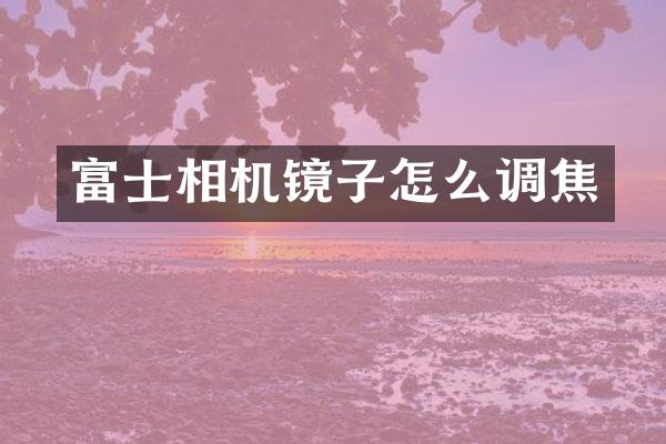 富士相机镜子怎么调焦