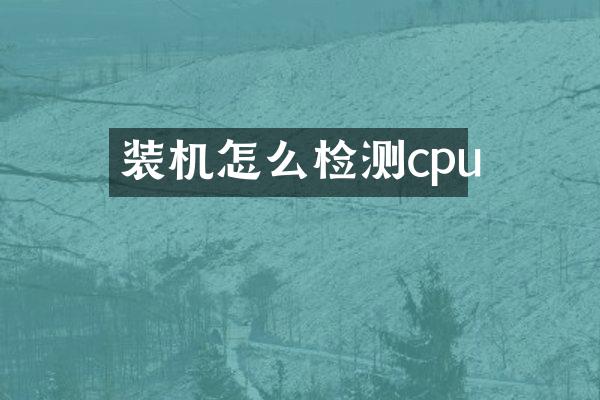 装机怎么检测cpu