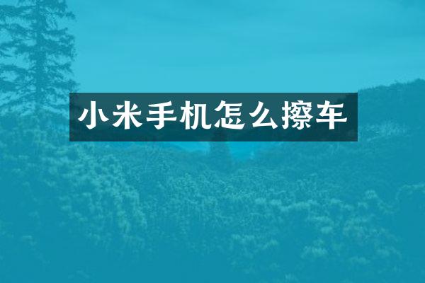 小米手机怎么擦车