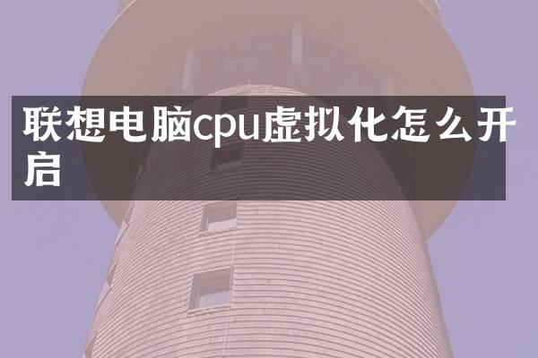 联想电脑cpu虚拟化怎么开启