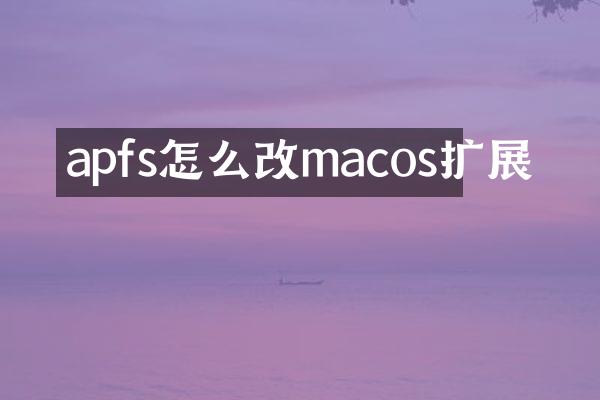 apfs怎么改macos扩展