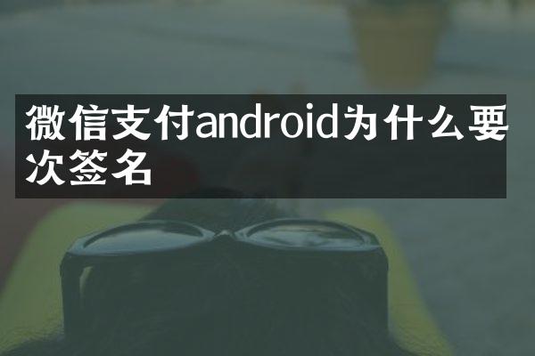 微信支付android为什么要二次签名