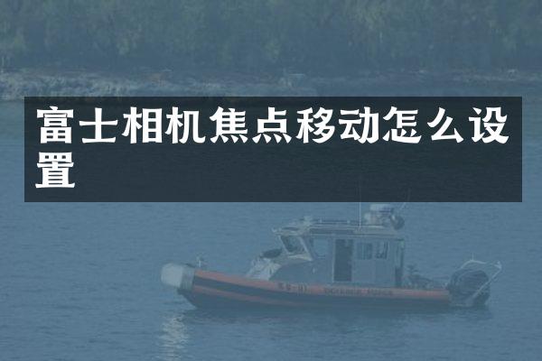 富士相机焦点移动怎么设置