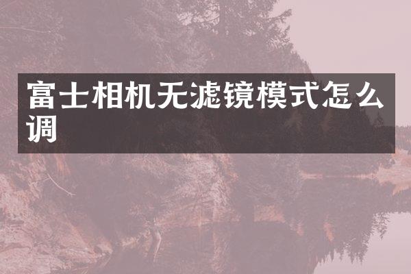 富士相机无滤镜模式怎么调