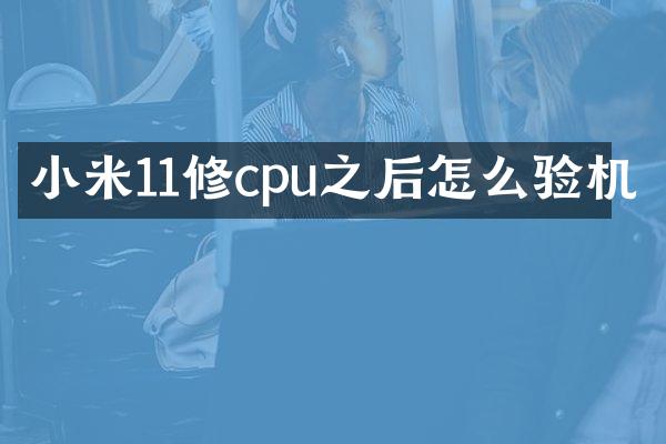 小米11修cpu之后怎么验机