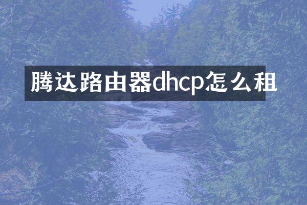 腾达路由器dhcp怎么租