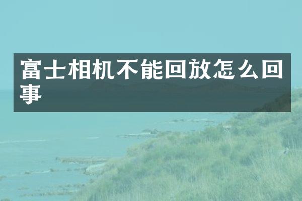 富士相机不能回放怎么回事