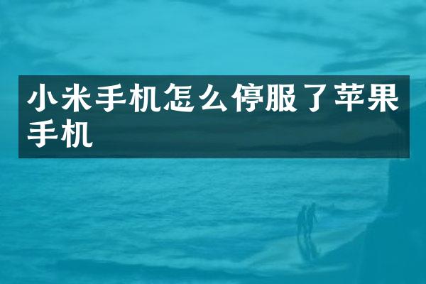 小米手机怎么停服了苹果手机
