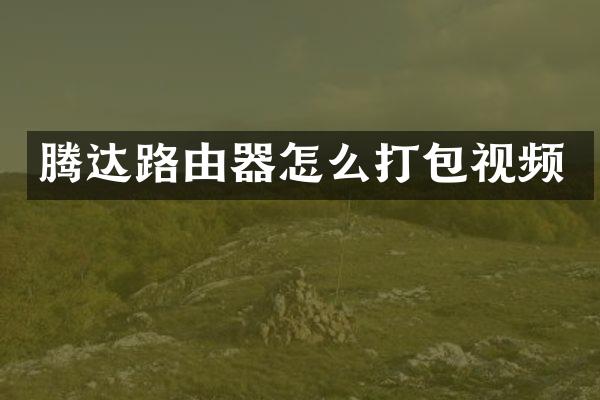 腾达路由器怎么打包视频