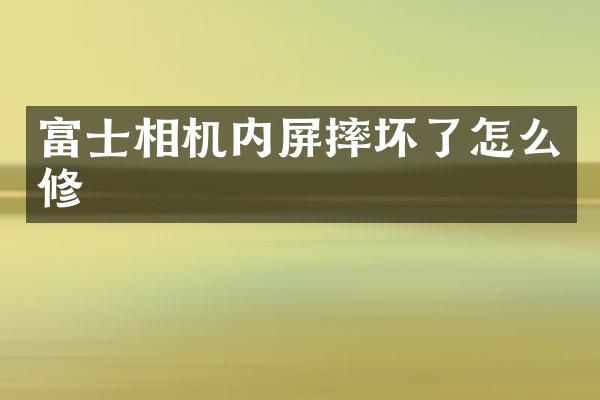 富士相机内屏摔坏了怎么修