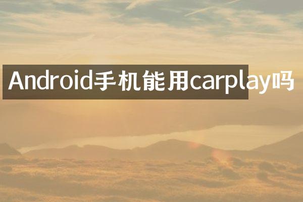 Android手机能用carplay吗