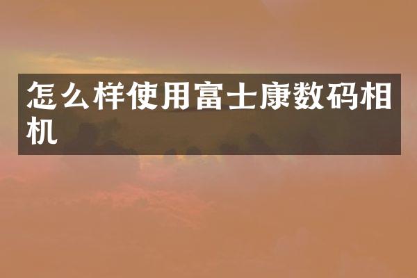怎么样使用富士康数码相机