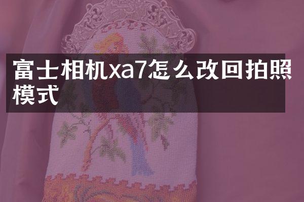 富士相机xa7怎么改回拍照模式