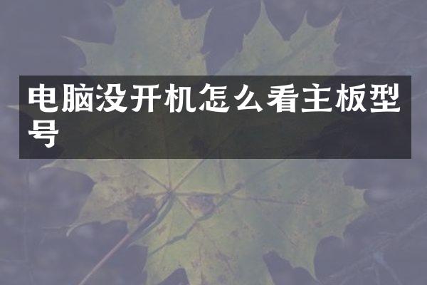 电脑没开机怎么看主板型号