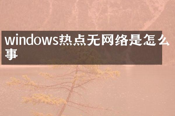 windows热点无网络是怎么回事
