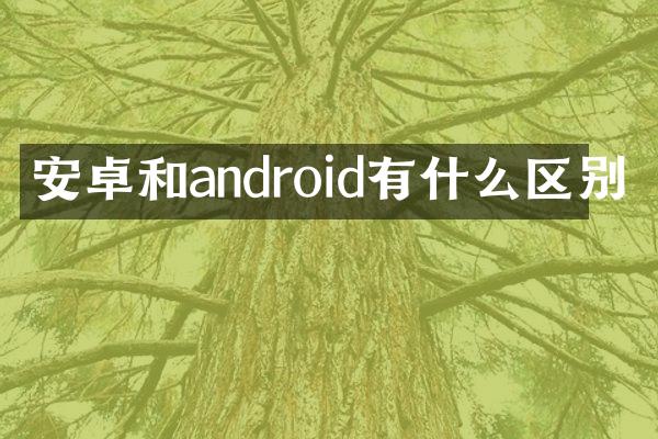 安卓和android有什么区别
