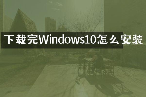 下载完Windows10怎么安装