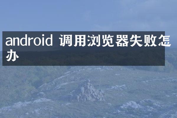 android 调用浏览器失败怎么办