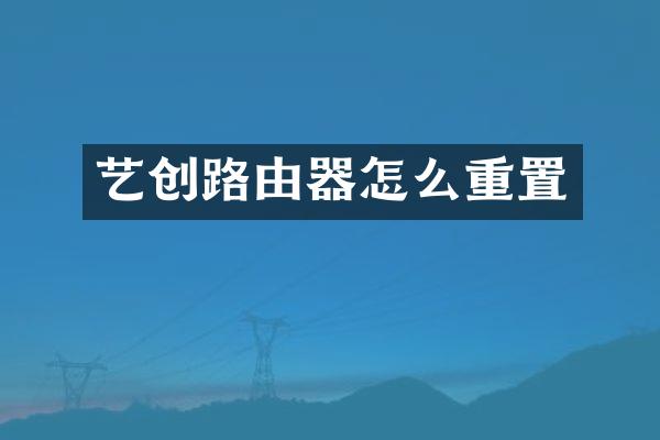 艺创路由器怎么重置