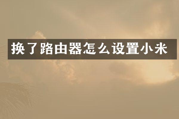 换了路由器怎么设置小米