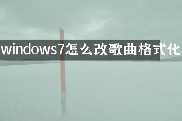 windows7怎么改歌曲格式化