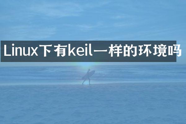 Linux下有keil一样的环境吗