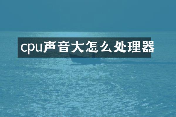 cpu声音大怎么处理器