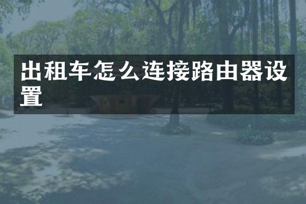 出租车怎么连接路由器设置