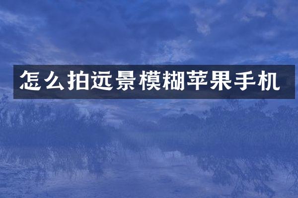 怎么拍远景模糊苹果手机