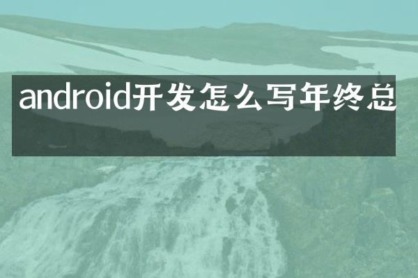 android开发怎么写年终总结