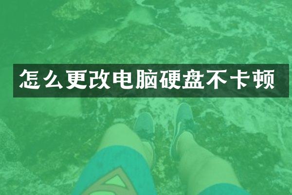 怎么更改电脑硬盘不卡顿