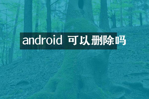android 可以删除吗