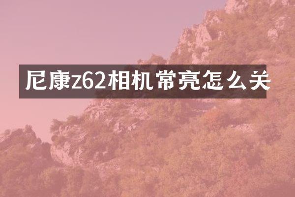 尼康z62相机常亮怎么关
