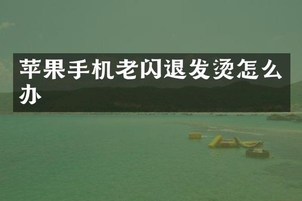苹果手机老闪退发烫怎么办