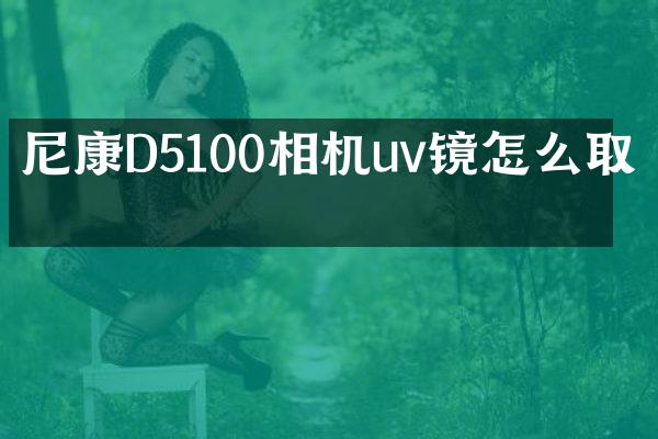 尼康D5100相机uv镜怎么取下