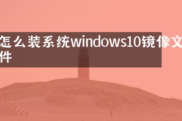 怎么装系统windows10镜像文件