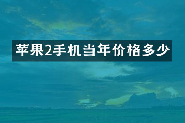 苹果2手机当年价格多少
