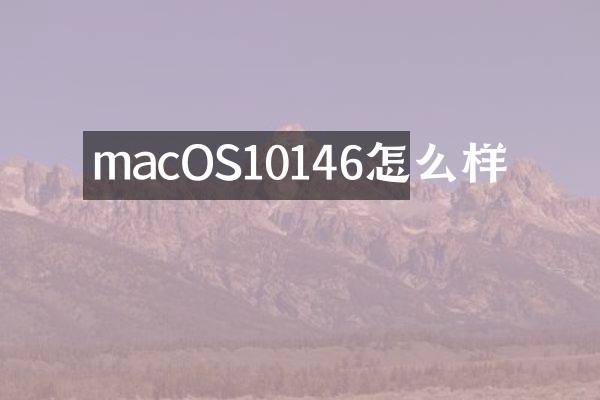 macOS10146怎么样