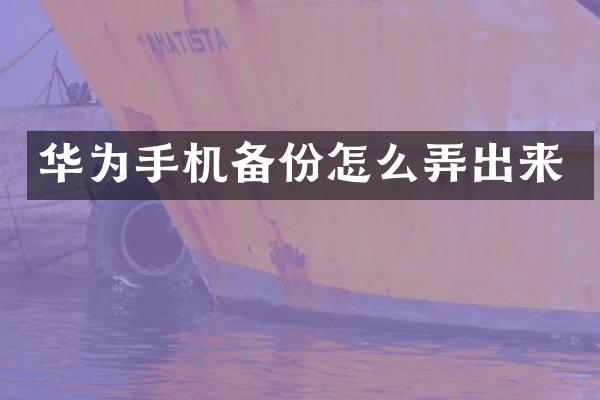 华为手机备份怎么弄出来