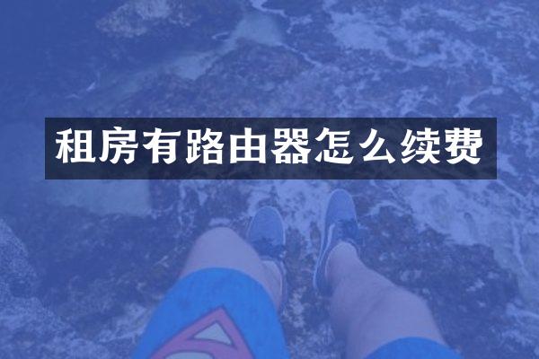 租房有路由器怎么续费