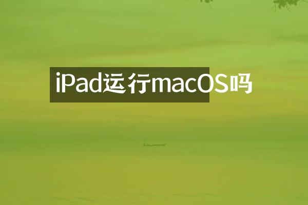 iPad运行macOS吗