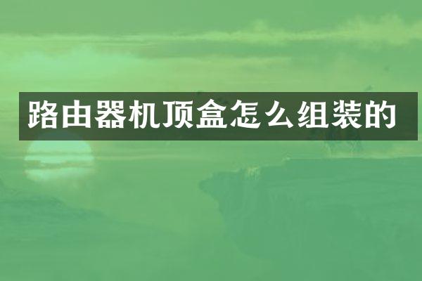 路由器机顶盒怎么组装的