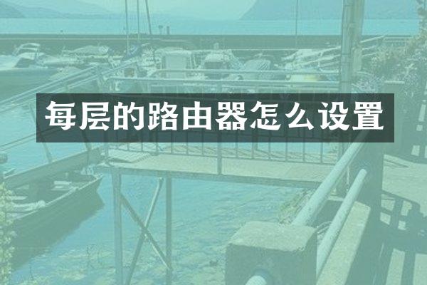 每层的路由器怎么设置