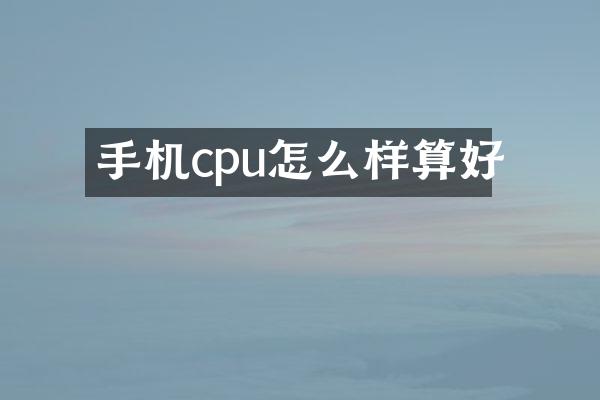 手机cpu怎么样算好
